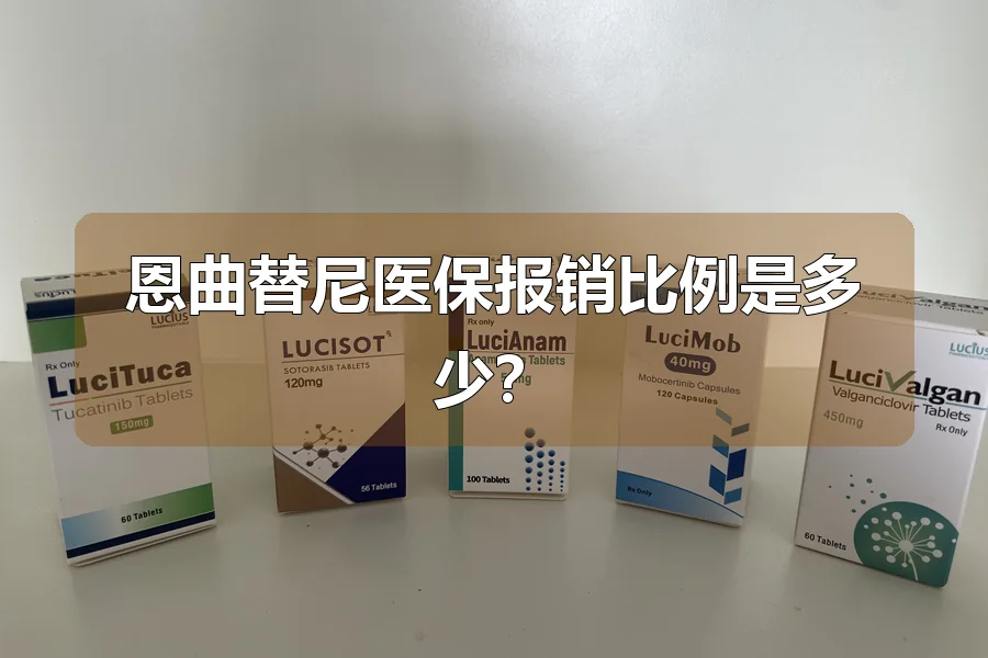 恩曲替尼医保报销比例是多少?